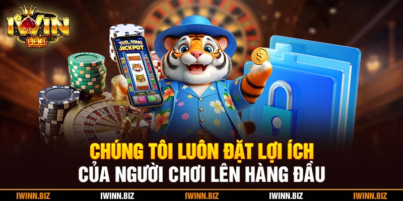 Chúng tôi luôn đặt lợi ích của người chơi lên hàng đầu